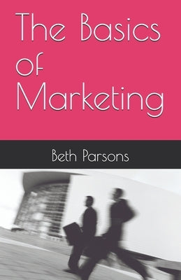 The Basics of Marketing by Parsons, Beth