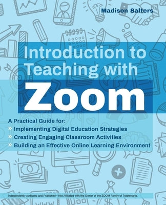 Introduction to Teaching with Zoom: A Practical Guide for Implementing Digital Education Strategies, Creating Engaging Classroom Activities, and Build by Salters, Madison
