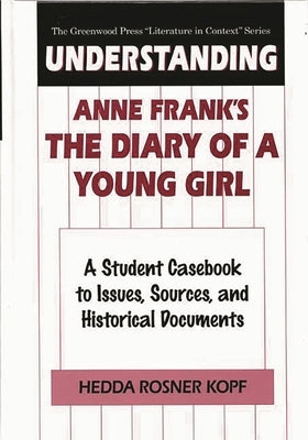 Understanding Anne Frank's the Diary of a Young Girl: A Student Casebook to Issues, Sources, and Historical Documents by Kopf, Hedda