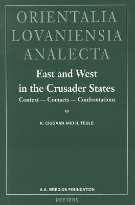 East and West in the Crusader States. Context - Contacts - Confrontations I: ACTA of the Congress Held at Hernen Castle in May 1993 by Teule, Hgb