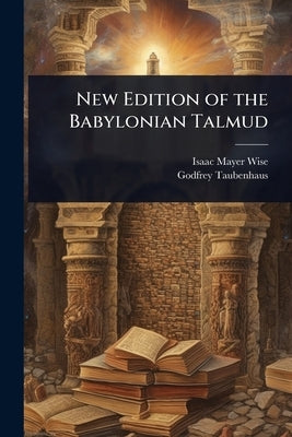 New Edition of the Babylonian Talmud by Wise, Isaac Mayer