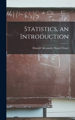 Statistics, an Introduction by Fraser, Donald Alexander Stuart 1925-