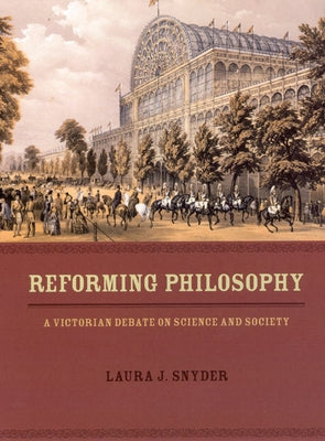 Reforming Philosophy: A Victorian Debate on Science and Society by Snyder, Laura J.