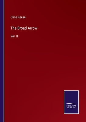 The Broad Arrow: Vol. II by Keese, Oline