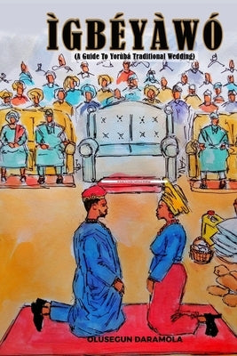 Ìgbéyàwó: (A Guide To Yorùbá Traditional Wedding) by Daramola, Olusegun