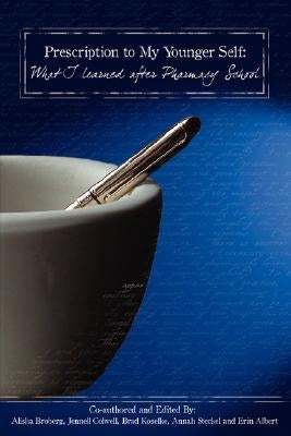 Prescription To My Younger Self: What I Learned After Pharmacy School by Broberg, Alisha