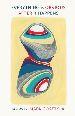 Everything Is Obvious After It Happens by Gosztyla, Mark