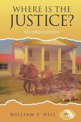 Where is the Justice?: Second Edition by Hill, William F.