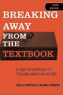 Breaking Away from the Textbook: A Creative Approach to Teaching American History by Kintisch, Shelly