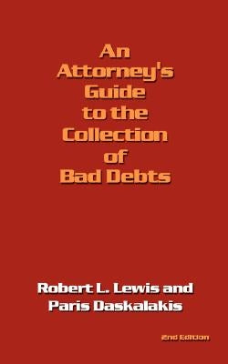 An Attorney's Guide to the Collection of Bad Debts: 2nd Edition by Lewis, Robert L.