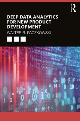 Deep Data Analytics for New Product Development by Paczkowski, Walter R.