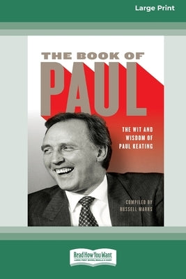 The Book of Paul: The Wit and Wisdom of Paul Keating (16pt Large Print Edition) by Marks, Russell