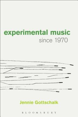 Experimental Music Since 1970 by Gottschalk, Jennie