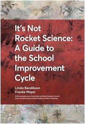 It's Not Rocket Science - A Guide to the School Improvement Cycle: With Examples from New Zealand and Australian Schools by Bendikson, Linda