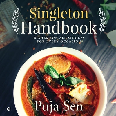 Singleton Handbook: Dishes for All Singles for Every Occasion by Puja Sen