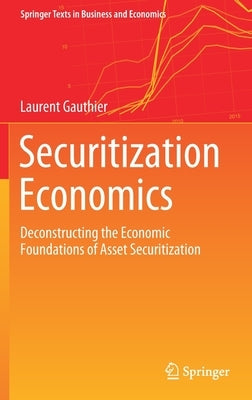 Securitization Economics: Deconstructing the Economic Foundations of Asset Securitization by Gauthier, Laurent