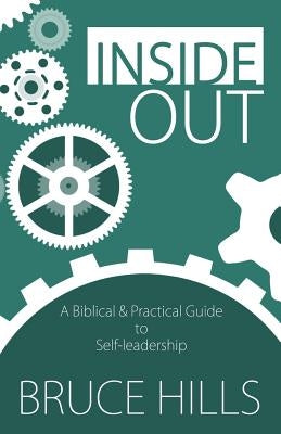 Inside Out: A Biblical and Practical Guide to Self-leadership by Hills, Bruce