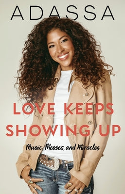 Love Keeps Showing Up: Music, Messes, and Miracles by Adassa
