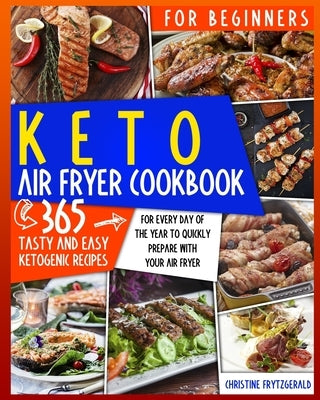 Keto Air Fryer Cookbook for Beginners: 365 Tasty and Easy Ketogenic Recipes for Every Day of the Year to Quickly Prepare with Your Air Fryer by Frytzgerald, Christine