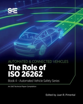 The Role of ISO 26262: Book 4 - Automated Vehicle Safety by Pimentel, Juan R.