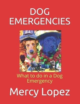 Dog Emergencies: What to do in a Dog Emergency by Roberson, Mercedes
