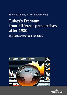 Turkey's Economy from Different Perspectives After 1980: The Past, Present and the Future by Yilmaz, Ebru Gül