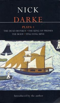 Darke Plays: 1: The Dead Monkey; The King of Prussia; The Body; Ting Tang Mine! by Darke, Nick