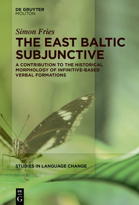 The East Baltic Subjunctive: A Contribution to the Historical Morphology of Infinitive-Based Verbal Formations by Fries, Simon
