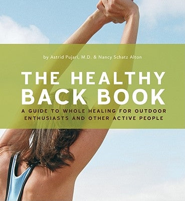 The Healthy Back Book: A Guide to Whole Healing for Outdoor Enthusiasts and Other Active People by Pujari, Astrid