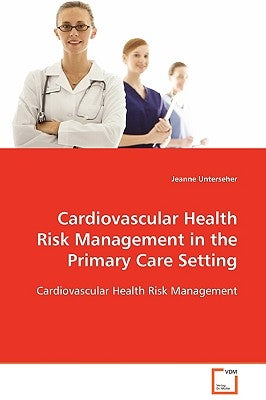Cardiovascular Health Risk Management in the Primary Care Setting by Unterseher, Jeanne