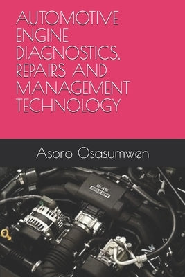 Automotive Engine Diagnostics, Repairs and Management Technology by Osasumwen, Asoro