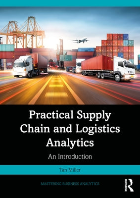 Practical Supply Chain and Logistics Analytics: An Introduction by Miller, Tan