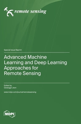 Advanced Machine Learning and Deep Learning Approaches for Remote Sensing by Jeon, Gwanggil