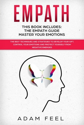 Empath: This Book Includes: The Empath Guide, Master Your Emotions: The Best Techniques and Strategies to Develop Your Gift, C by Feel, Adam