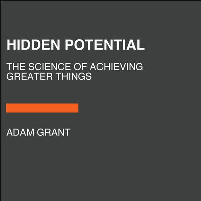 Hidden Potential: The Science of Achieving Greater Things by Grant, Adam