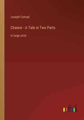 Chance - A Tale in Two Parts: in large print by Conrad, Joseph