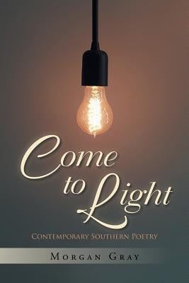 Come to Light: Contemporary Southern Poetry by Gray, Morgan