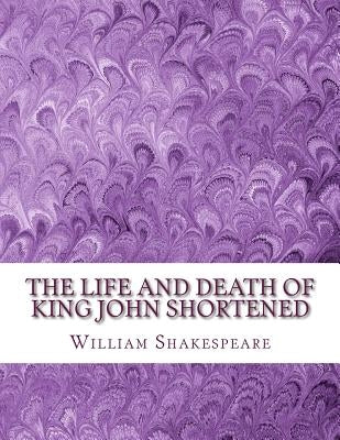The Life and Death of King John Shortened: Shakespeare Edited for Length by Wellens M. a., David R.