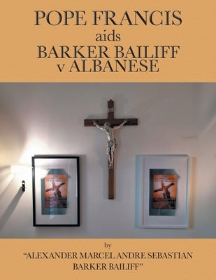 POPE FRANCIS aids BARKER BAILIFF v ALBANESE by Bailiff, Alexander