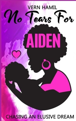 No Tears for Aiden: Chasing an Elusive Dream by Hamil, Vern