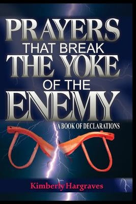 Prayers That Break The Yoke Of The Enemy: A Book Of Declarations by Hargraves, Kimberly