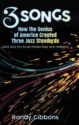 3 Songs: How the Genius of America Created Three Jazz Standards (and why my brain thinks they are related) by Gibbons, Randy