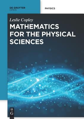 Mathematics for the Physical Sciences by Copley, Leslie
