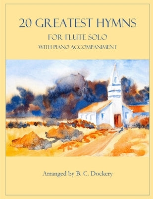20 Greatest Hymns for Flute Solo with Piano Accompaniment by Dockery, B. C.