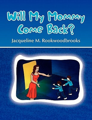 Will My Mommy Come Back? by Rookwoodbrooks, Jacqueline M.