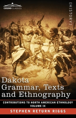 Dakota Grammar, Texts and Ethnography: Volume IX by Riggs, Stephen Return