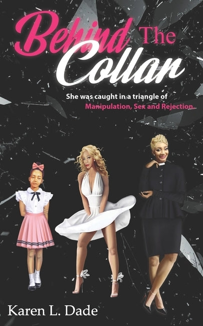 Behind The Collar: She Was Caught In a Triangle of Manipulation, Sex and Rejection by Dade, Karen Lynez