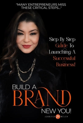 Build a BRAND New You!: Step by Step Guide to Launching a Successful Business by Welch, Jennifer