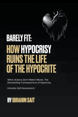 Barely Fit: How Hypocrisy Ruins The Life of The Hypocrite by Sait, Ibrahim