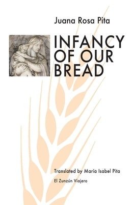 Infancy of Our Bread by Pita, Maria Isabel